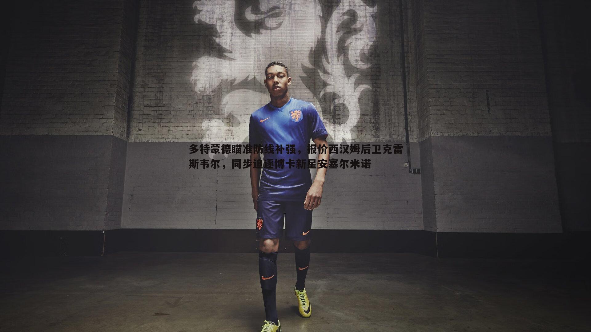黑白直播官网-多特蒙德瞄准防线补强，报价西汉姆后卫克雷斯韦尔，同步追逐博卡新星安塞尔米诺