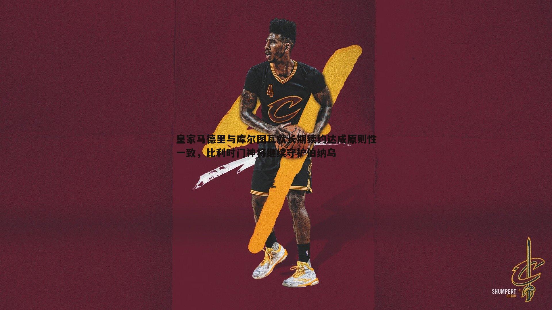 皇家马德里与库尔图瓦就长期续约达成原则性一致,比利时门神将继续守护伯纳乌