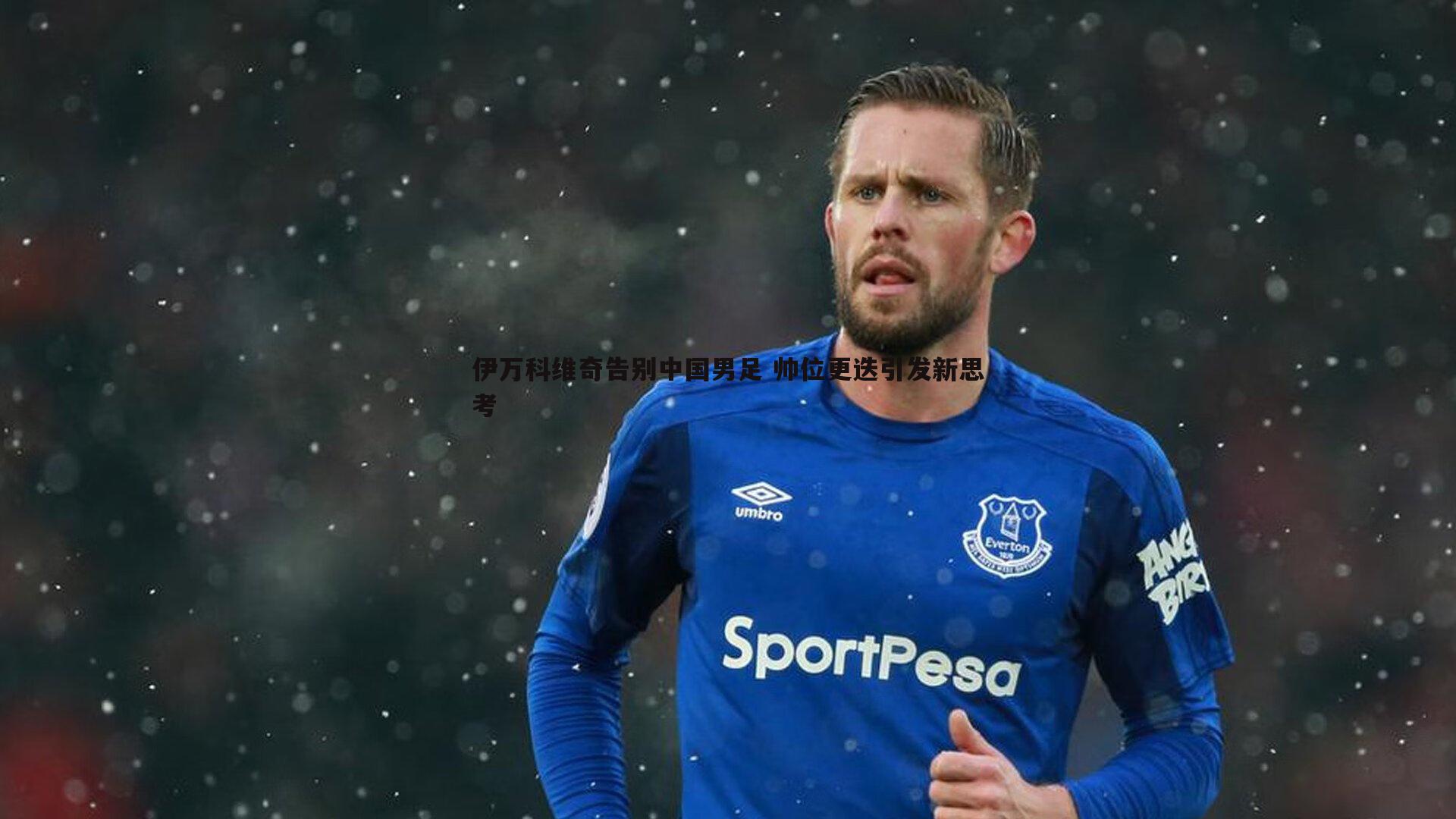 伊万科维奇告别中国男足 帅位更迭引发新思考