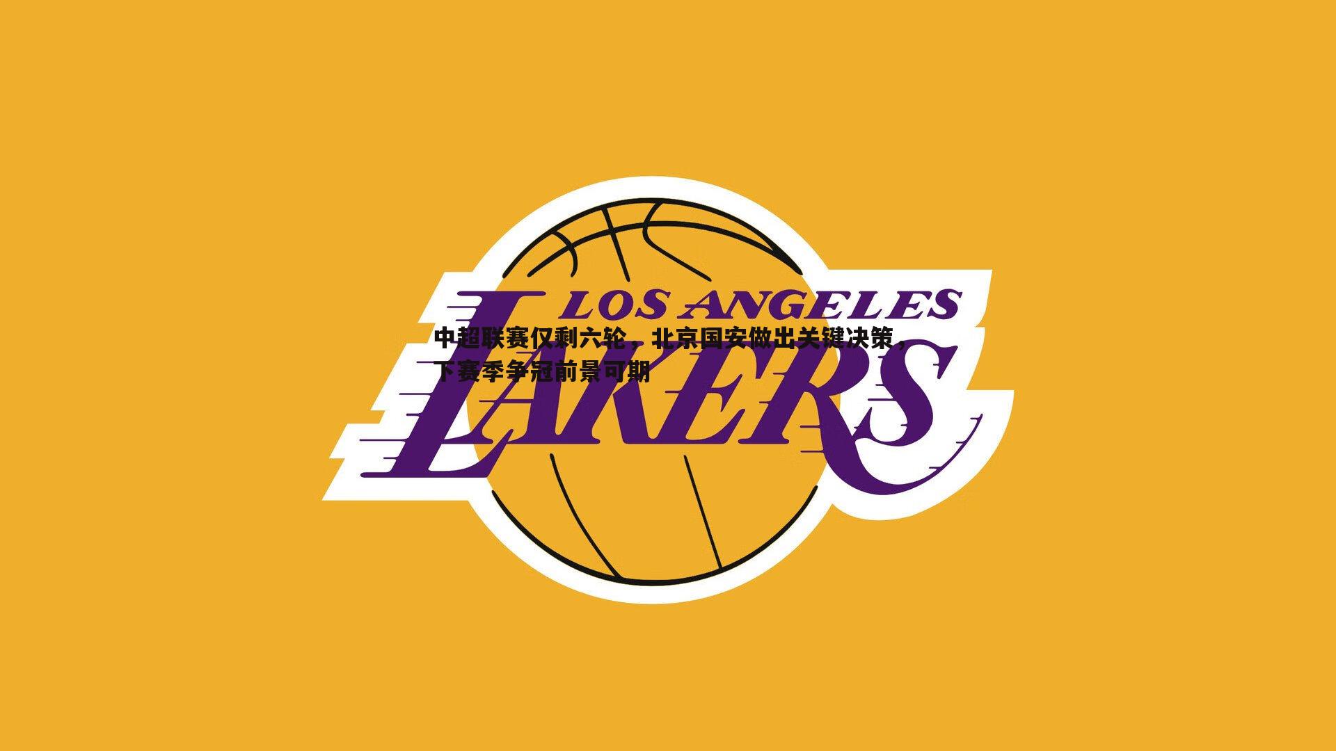 中超联赛仅剩六轮，北京国安做出关键决策，下赛季争冠前景可期