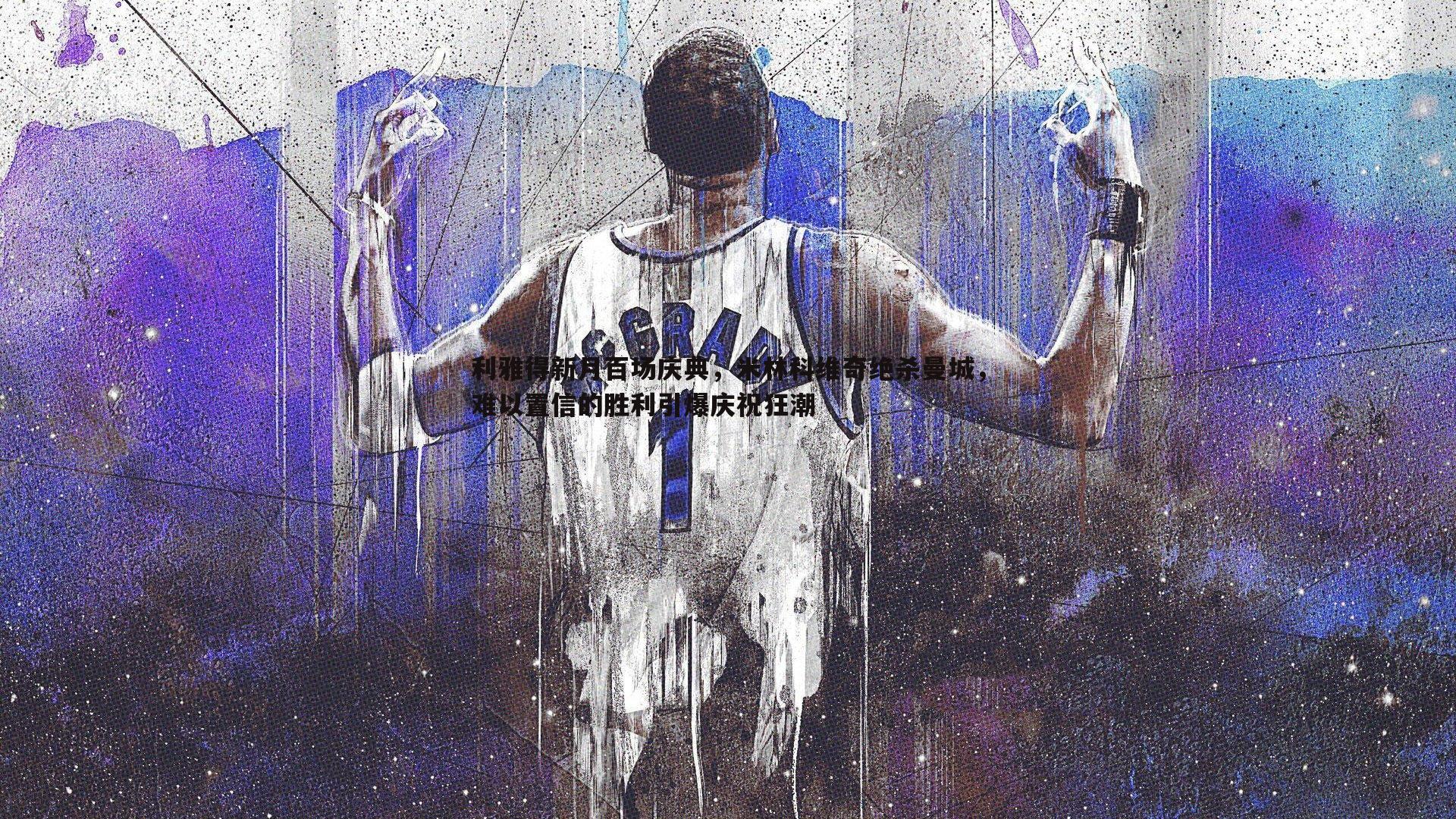 黑白直播官网-利雅得新月百场庆典，米林科维奇绝杀曼城，难以置信的胜利引爆庆祝狂潮